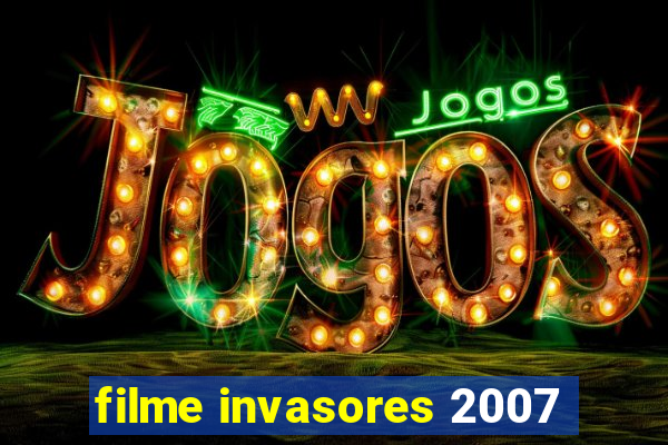 filme invasores 2007